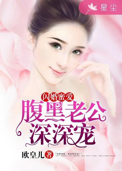 闪婚蜜爱:腹黑老公深深宠 闪婚蜜爱:腹黑老公深深宠
